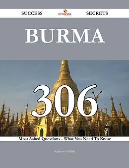 E-Book (epub) Burma 306 Success Secrets - 306 Most Asked Questions On Burma - What You Need To Know von Kathryn Griffith