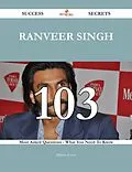 E-Book (epub) Ranveer Singh 103 Success Secrets - 103 Most Asked Questions On Ranveer Singh - What You Need To Know von Rebecca Powell