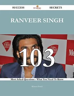 E-Book (epub) Ranveer Singh 103 Success Secrets - 103 Most Asked Questions On Ranveer Singh - What You Need To Know von Rebecca Powell