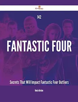 E-Book (epub) 142 Fantastic Four Secrets That Will Impact Fantastic Four Outliers von Denise Durham
