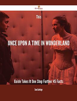 E-Book (epub) This Once Upon a Time in Wonderland Guide Takes It One Step Further - 45 Facts von Sean Santiago