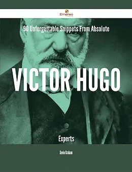 E-Book (epub) 90 Unforgettable Snippets From Absolute Victor Hugo Experts von Kevin Graham