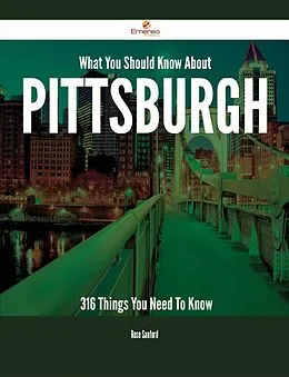 E-Book (epub) What You Should Know About Pittsburgh - 316 Things You Need To Know von Rose Sanford