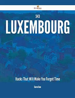 E-Book (epub) 343 Luxembourg Hacks That Will Make You Forget Time von Sharon Sloan
