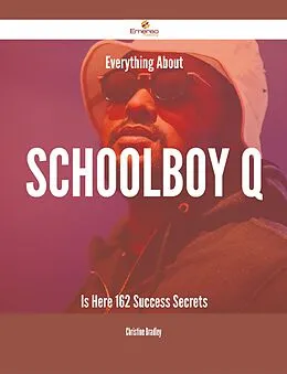 E-Book (epub) Everything About Schoolboy Q Is Here - 162 Success Secrets von Christine Bradley
