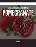 E-Book (epub) 33 Handy Awesome Life Hacks About Pomegranate von Nathan Puckett