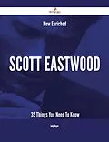 E-Book (epub) New- Enriched Scott Eastwood - 35 Things You Need To Know von Judy Boyer