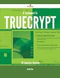 E-Book (epub) A Testament To TrueCrypt - 35 Success Secrets von Elizabeth Chan