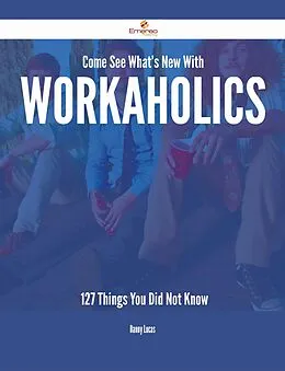 E-Book (epub) Come See What's New With Workaholics - 127 Things You Did Not Know von Danny Lucas