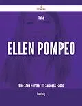 E-Book (epub) Take Ellen Pompeo One Step Further - 111 Success Facts von Samuel Ewing