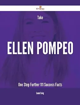 E-Book (epub) Take Ellen Pompeo One Step Further - 111 Success Facts von Samuel Ewing