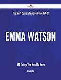E-Book (epub) The Most Comprehensive Guide Yet Of Emma Watson - 190 Things You Need To Know von Teresa Sanchez
