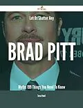 E-Book (epub) Let Us Shatter Any Brad Pitt Myths - 199 Things You Need To Know von Teresa Powell