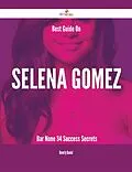 E-Book (epub) Best Guide On Selena Gomez- Bar None - 34 Success Secrets von Beverly Daniel