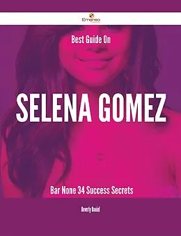 E-Book (epub) Best Guide On Selena Gomez- Bar None - 34 Success Secrets von Beverly Daniel