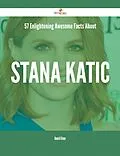 E-Book (epub) 57 Enlightening Awesome Facts About Stana Katic von Donald Glenn