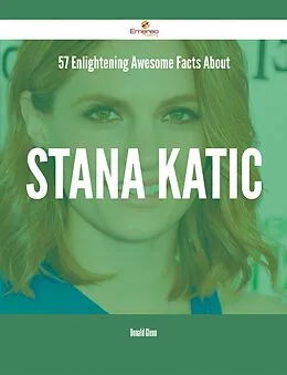 E-Book (epub) 57 Enlightening Awesome Facts About Stana Katic von Donald Glenn