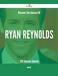 E-Book (epub) Discover The Success Of Ryan Reynolds - 234 Success Secrets von Annie Day