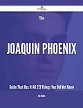 E-Book (epub) The Joaquin Phoenix Guide That Has It All - 213 Things You Did Not Know von Lois Gordon