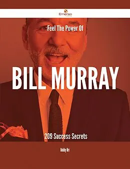 E-Book (epub) Feel The Power Of Bill Murray - 209 Success Secrets von Bobby Orr