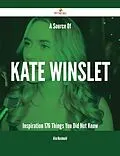 E-Book (epub) A Source Of Kate Winslet Inspiration - 176 Things You Did Not Know von Alice Macdonald