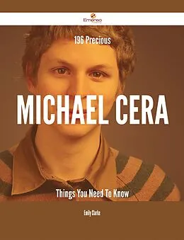 E-Book (epub) 196 Precious Michael Cera Things You Need To Know von Emily Clarke