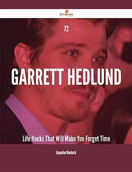 E-Book (epub) 72 Garrett Hedlund Life Hacks That Will Make You Forget Time von Jacqueline Woodward