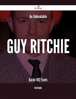 E-Book (epub) An Unbeatable Guy Ritchie Guide - 182 Facts von Kevin Vaughn