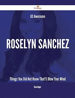 E-Book (epub) 63 Awesome Roselyn Sanchez Things You Did Not Know That'll Blow Your Mind von Diana Hopper