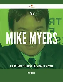 E-Book (epub) This Mike Myers Guide Takes It Further - 199 Success Secrets von Alice Mcdonald