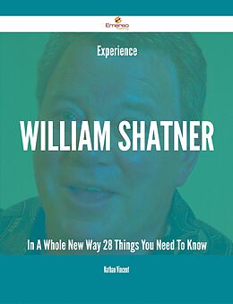 E-Book (epub) Experience William Shatner In A Whole New Way - 28 Things You Need To Know von Nathan Vincent
