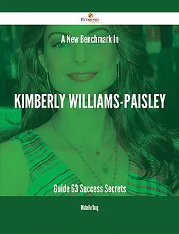 E-Book (epub) A New Benchmark In Kimberly Williams-Paisley Guide - 63 Success Secrets von Michelle Yang