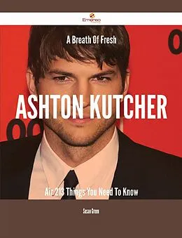 E-Book (epub) A Breath Of Fresh Ashton Kutcher Air - 213 Things You Need To Know von Susan Green