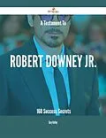 E-Book (epub) A Testament To Robert Downey Jr. - 160 Success Secrets von Gary Kelley