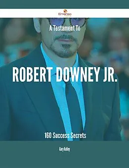 E-Book (epub) A Testament To Robert Downey Jr. - 160 Success Secrets von Gary Kelley