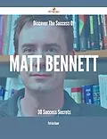E-Book (epub) Discover The Success Of Matt Bennett - 30 Success Secrets von Patricia Bauer