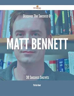 E-Book (epub) Discover The Success Of Matt Bennett - 30 Success Secrets von Patricia Bauer