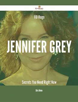 E-Book (epub) 110 Huge Jennifer Grey Secrets You Need Right Now von Chris Hinton