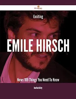 E-Book (epub) Exciting Emile Hirsch News - 109 Things You Need To Know von Jonathan Bailey