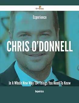 E-Book (epub) Experience Chris O'Donnell In A Whole New Way - 134 Things You Need To Know von Benjamin Garza