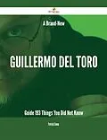 ePUB A Brand-New Guillermo del Toro Guide - 193 Things You Did Not Know von Patrick Simon