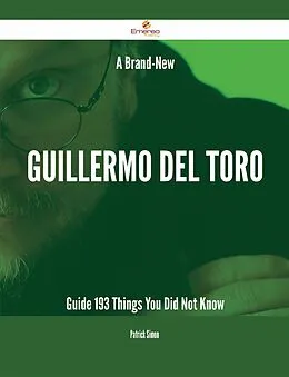 ePUB A Brand-New Guillermo del Toro Guide - 193 Things You Did Not Know von Patrick Simon