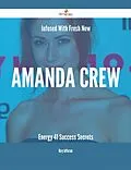 E-Book (epub) Infused With Fresh- New Amanda Crew Energy - 41 Success Secrets von Mary Jefferson