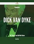 E-Book (epub) Complete Dick Van Dyke - 80 Things You Did Not Know von Carolyn Bailey