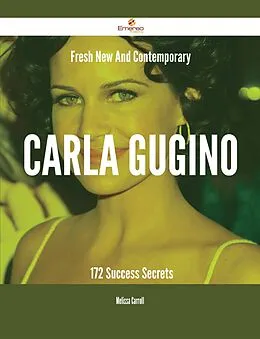E-Book (epub) Fresh- New- And Contemporary Carla Gugino - 172 Success Secrets von Melissa Carroll