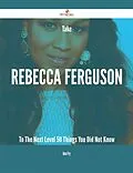 E-Book (epub) Take Rebecca Ferguson To The Next Level - 50 Things You Did Not Know von Jose Fry