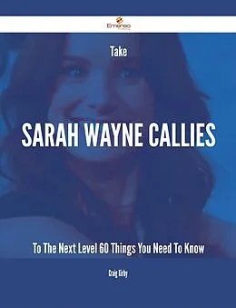 E-Book (epub) Take Sarah Wayne Callies To The Next Level - 60 Things You Need To Know von Craig Kirby