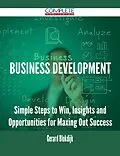 E-Book (epub) Business Development - Simple Steps to Win, Insights and Opportunities for Maxing Out Success von Gerard Blokdijk