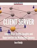 E-Book (epub) client server - Simple Steps to Win, Insights and Opportunities for Maxing Out Success von Gerard Blokdijk