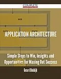 E-Book (epub) Application Architecture - Simple Steps to Win, Insights and Opportunities for Maxing Out Success von Gerard Blokdijk
